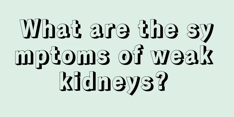 What are the symptoms of weak kidneys? 