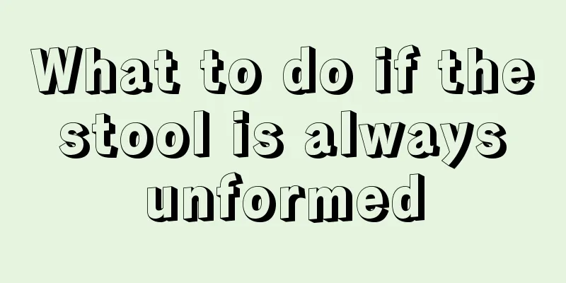 What to do if the stool is always unformed