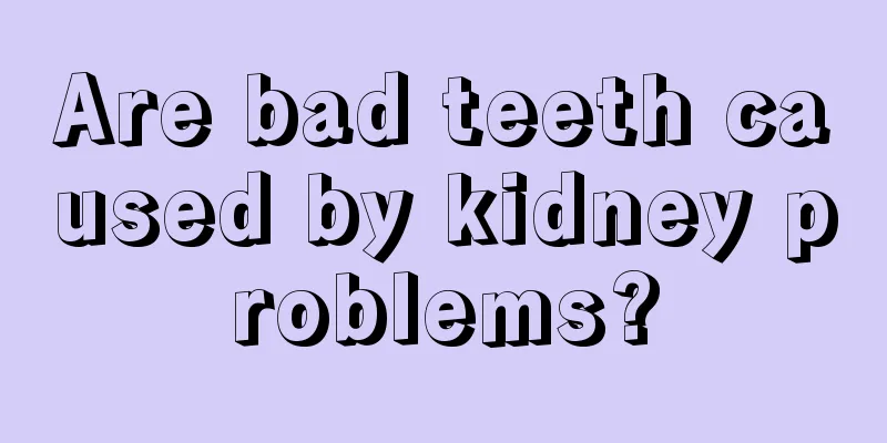 Are bad teeth caused by kidney problems?