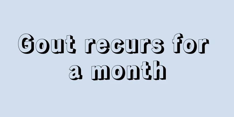 Gout recurs for a month