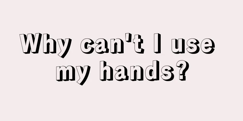 Why can't I use my hands?