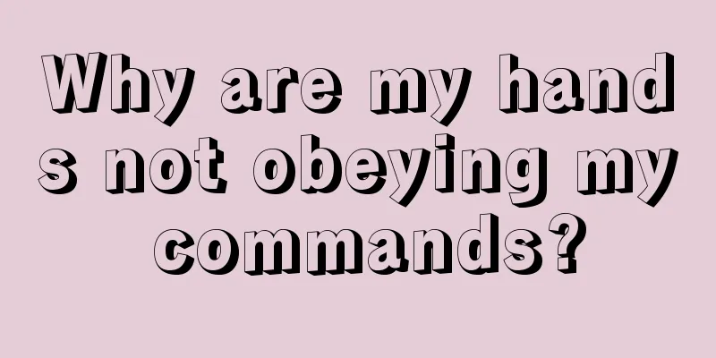 Why are my hands not obeying my commands?