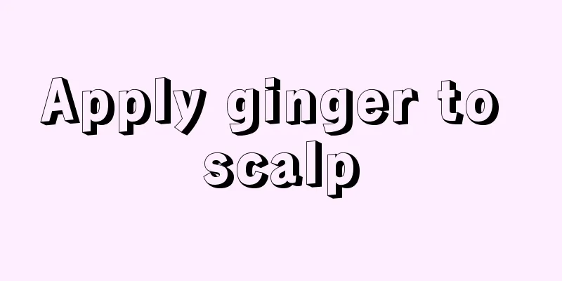 Apply ginger to scalp