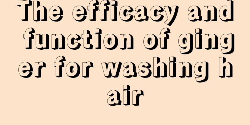 The efficacy and function of ginger for washing hair