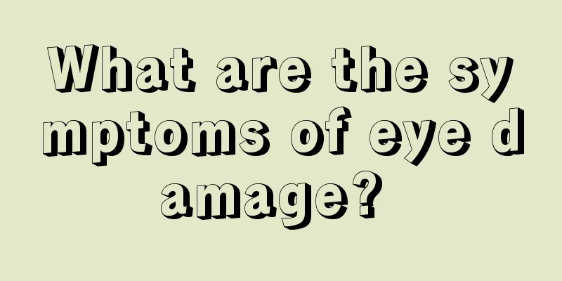 What are the symptoms of eye damage? 