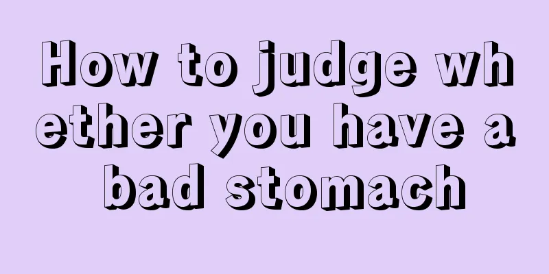 How to judge whether you have a bad stomach