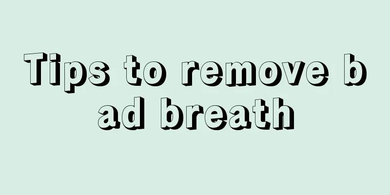 Tips to remove bad breath