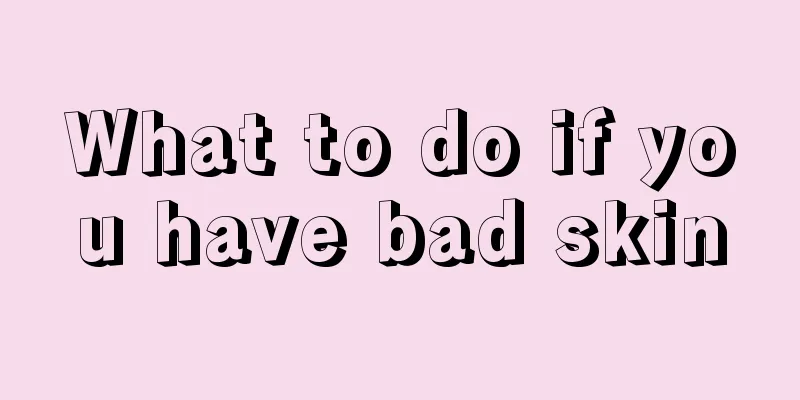 What to do if you have bad skin