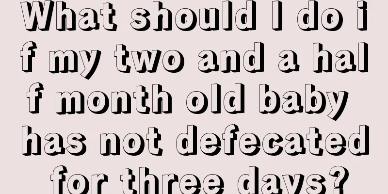 What should I do if my two and a half month old baby has not defecated for three days?