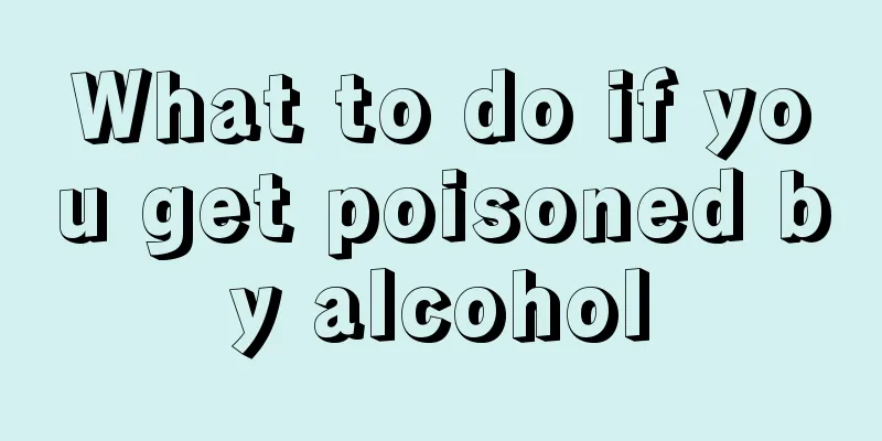 What to do if you get poisoned by alcohol