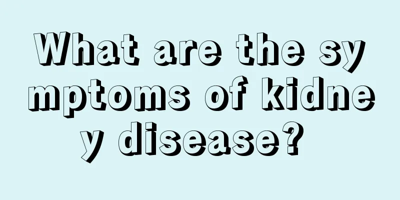 What are the symptoms of kidney disease? 
