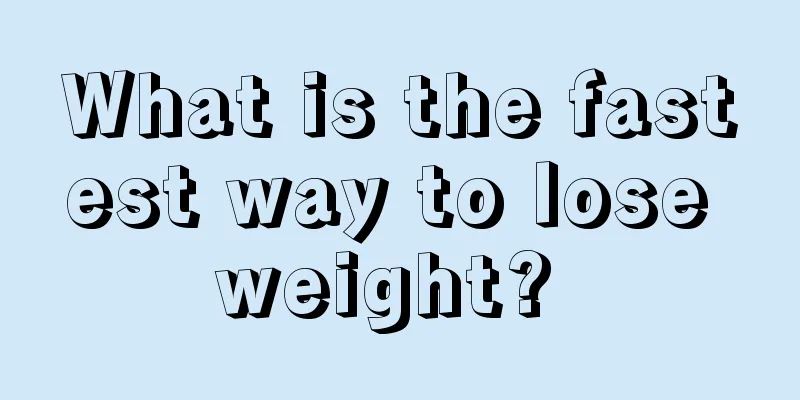 What is the fastest way to lose weight? 