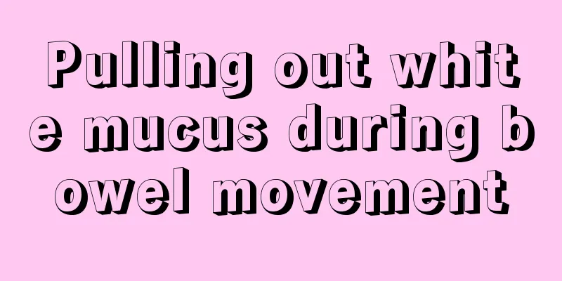 Pulling out white mucus during bowel movement