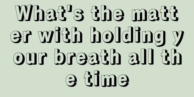 What's the matter with holding your breath all the time