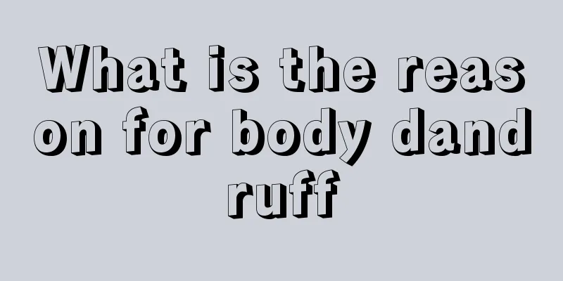 What is the reason for body dandruff