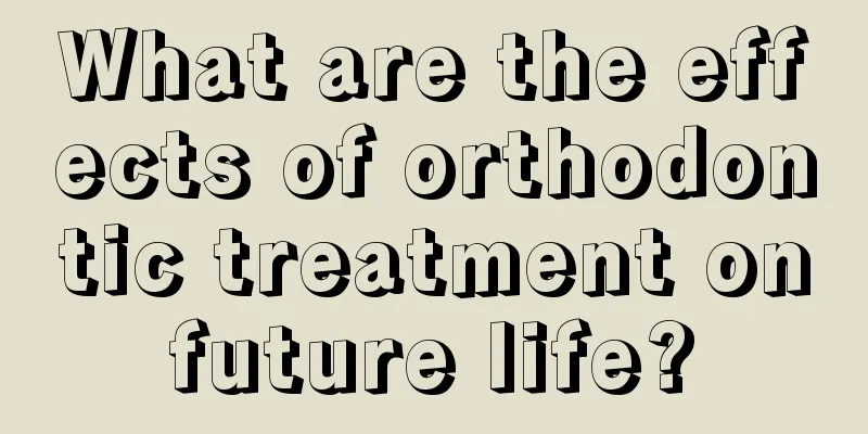 What are the effects of orthodontic treatment on future life? 
