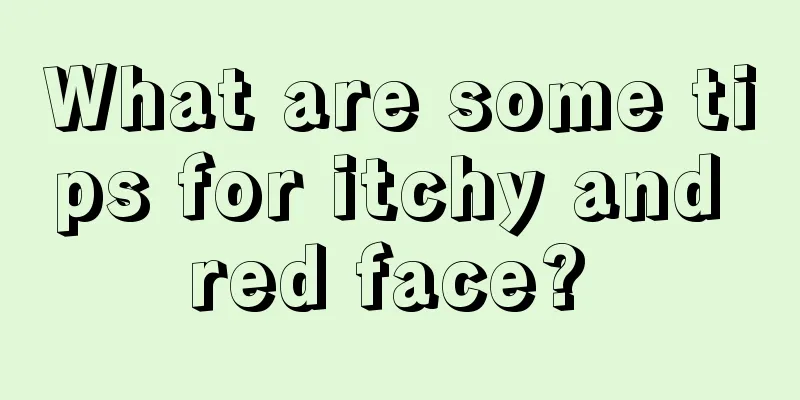What are some tips for itchy and red face? 