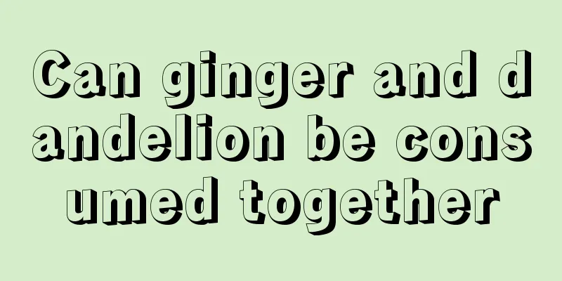Can ginger and dandelion be consumed together