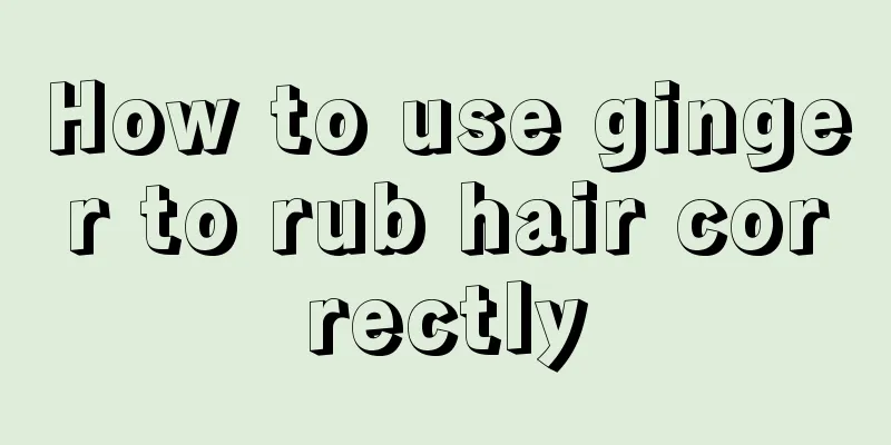 How to use ginger to rub hair correctly
