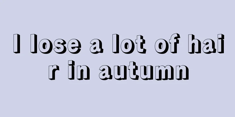 I lose a lot of hair in autumn
