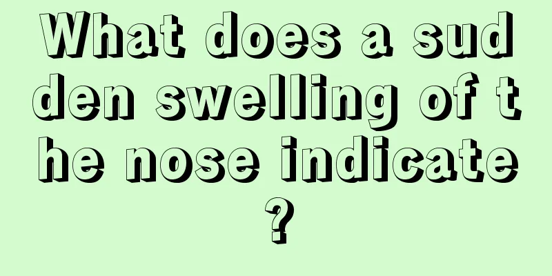 What does a sudden swelling of the nose indicate?