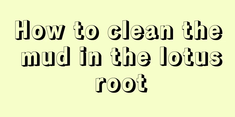 How to clean the mud in the lotus root