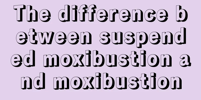 The difference between suspended moxibustion and moxibustion