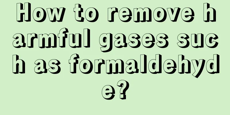 How to remove harmful gases such as formaldehyde?