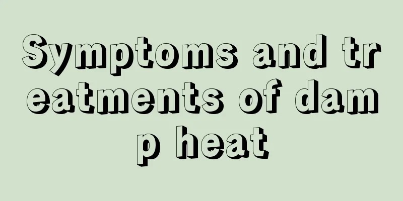 Symptoms and treatments of damp heat