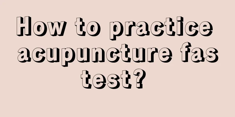 How to practice acupuncture fastest? 