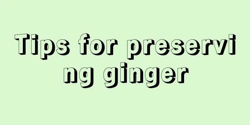 Tips for preserving ginger