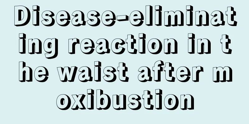 Disease-eliminating reaction in the waist after moxibustion