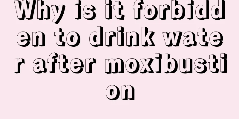 Why is it forbidden to drink water after moxibustion