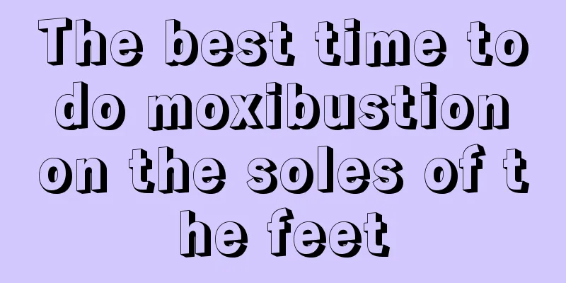 The best time to do moxibustion on the soles of the feet