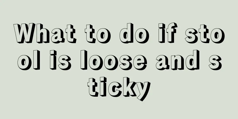 What to do if stool is loose and sticky