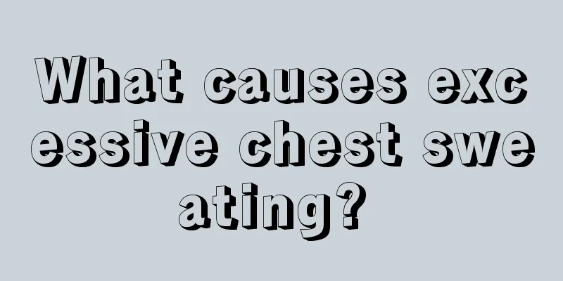 What causes excessive chest sweating? 