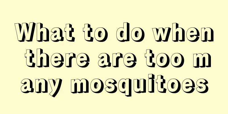 What to do when there are too many mosquitoes