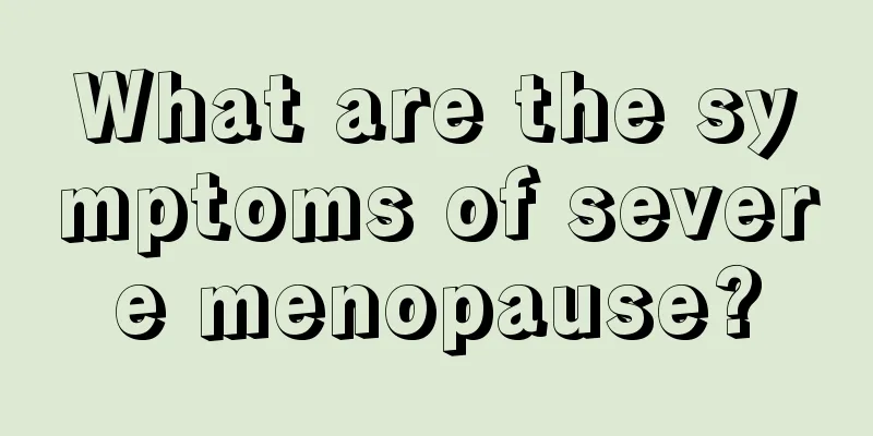 What are the symptoms of severe menopause?