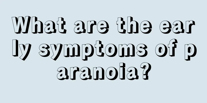 What are the early symptoms of paranoia?