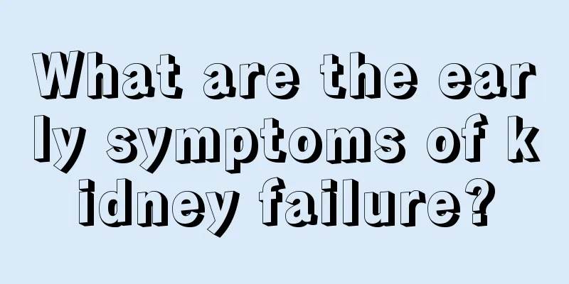 What are the early symptoms of kidney failure?