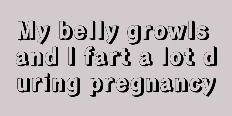 My belly growls and I fart a lot during pregnancy