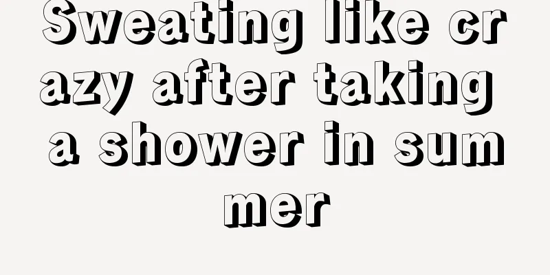 Sweating like crazy after taking a shower in summer