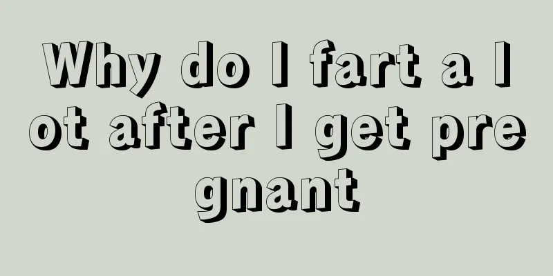 Why do I fart a lot after I get pregnant