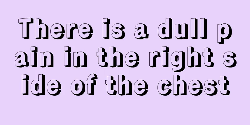 There is a dull pain in the right side of the chest