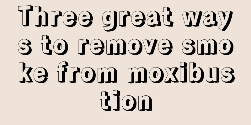 Three great ways to remove smoke from moxibustion