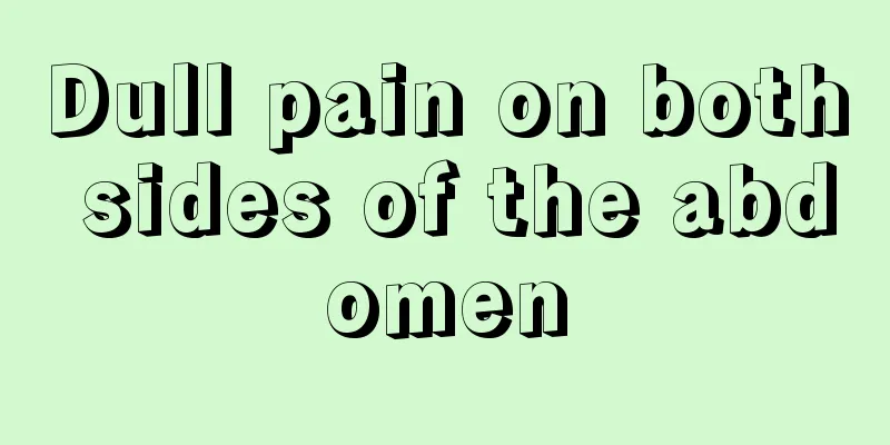 Dull pain on both sides of the abdomen