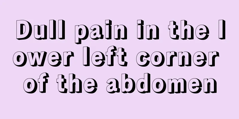 Dull pain in the lower left corner of the abdomen
