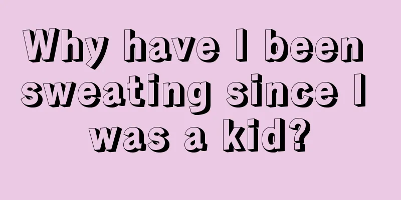 Why have I been sweating since I was a kid?