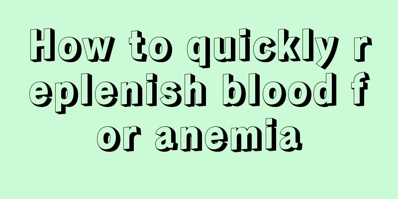How to quickly replenish blood for anemia