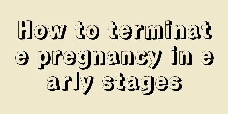 How to terminate pregnancy in early stages